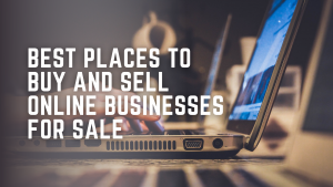 Best Places to Buy and Sell Online Businesses for Sale