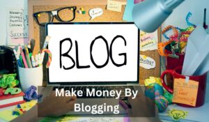 How to Make Money By Blogging in 2023