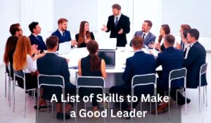 Leadership Qualities A List of Skills to Make a Good Leader