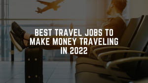 Best Travel Jobs to Make Money Traveling in 2023