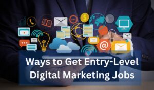 Ways to Get Entry-Level Digital Marketing Jobs